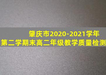 肇庆市2020-2021学年第二学期末高二年级教学质量检测