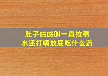 肚子咕咕叫一直拉稀水还打嗝放屁吃什么药