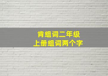 肯组词二年级上册组词两个字