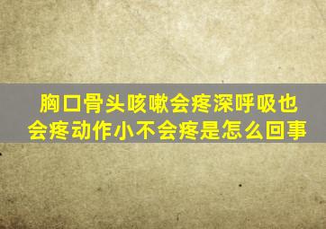 胸口骨头咳嗽会疼深呼吸也会疼动作小不会疼是怎么回事