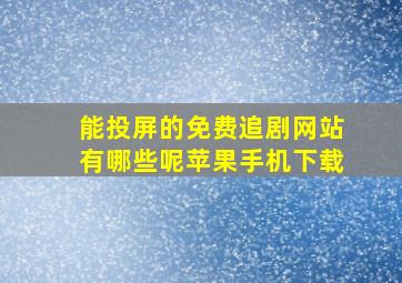 能投屏的免费追剧网站有哪些呢苹果手机下载