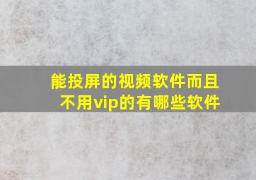 能投屏的视频软件而且不用vip的有哪些软件