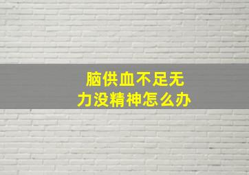 脑供血不足无力没精神怎么办