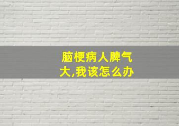 脑梗病人脾气大,我该怎么办