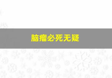 脑瘤必死无疑