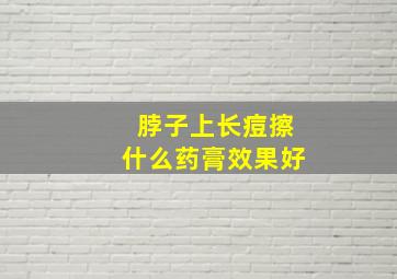 脖子上长痘擦什么药膏效果好