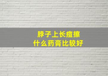 脖子上长痘擦什么药膏比较好