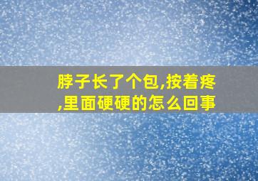 脖子长了个包,按着疼,里面硬硬的怎么回事