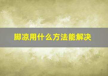 脚凉用什么方法能解决