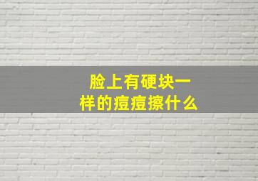 脸上有硬块一样的痘痘擦什么