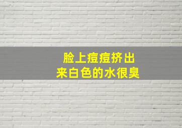 脸上痘痘挤出来白色的水很臭