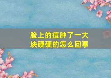 脸上的痘肿了一大块硬硬的怎么回事