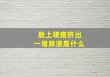 脸上硬痘挤出一堆脓液是什么