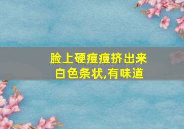 脸上硬痘痘挤出来白色条状,有味道