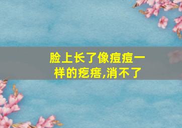 脸上长了像痘痘一样的疙瘩,消不了