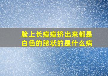 脸上长痘痘挤出来都是白色的脓状的是什么病