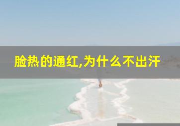 脸热的通红,为什么不出汗