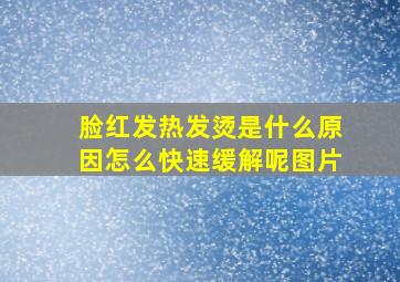 脸红发热发烫是什么原因怎么快速缓解呢图片