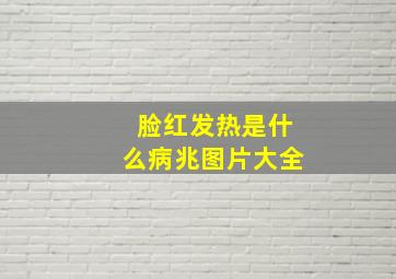 脸红发热是什么病兆图片大全