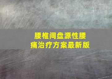 腰椎间盘源性腰痛治疗方案最新版