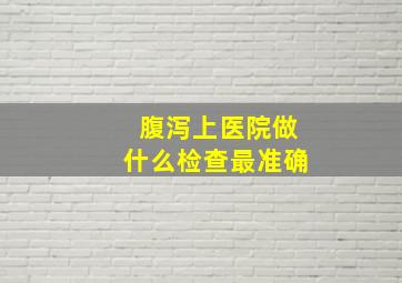 腹泻上医院做什么检查最准确