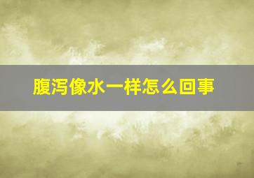 腹泻像水一样怎么回事