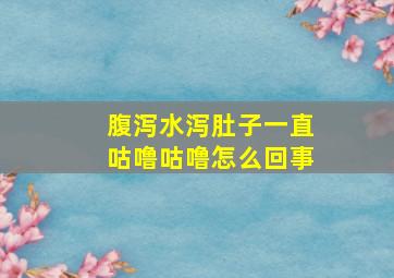 腹泻水泻肚子一直咕噜咕噜怎么回事