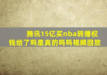 腾讯15亿买nba转播权钱给了吗是真的吗吗视频回放