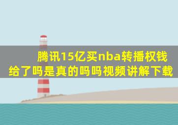 腾讯15亿买nba转播权钱给了吗是真的吗吗视频讲解下载