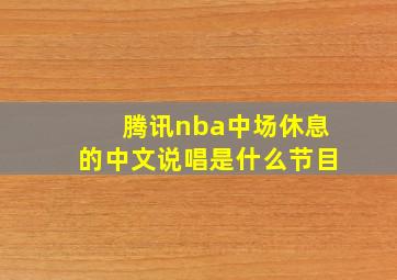 腾讯nba中场休息的中文说唱是什么节目