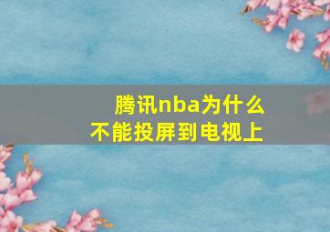 腾讯nba为什么不能投屏到电视上