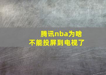 腾讯nba为啥不能投屏到电视了