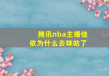 腾讯nba主播佳依为什么去咪咕了