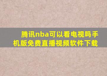 腾讯nba可以看电视吗手机版免费直播视频软件下载