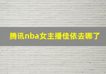 腾讯nba女主播佳依去哪了