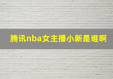 腾讯nba女主播小新是谁啊