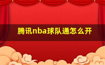 腾讯nba球队通怎么开