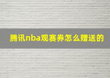 腾讯nba观赛券怎么赠送的