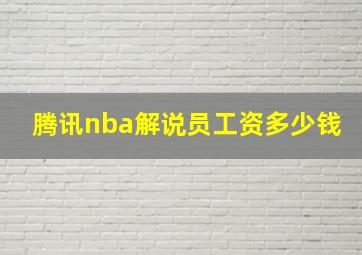 腾讯nba解说员工资多少钱