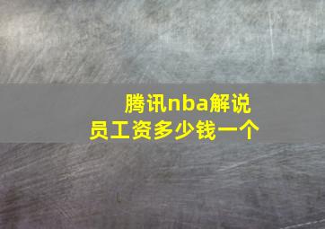 腾讯nba解说员工资多少钱一个