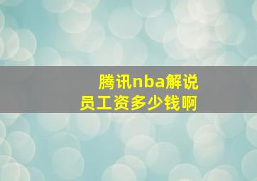 腾讯nba解说员工资多少钱啊