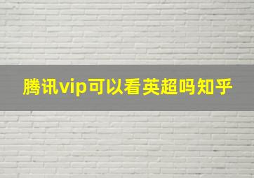 腾讯vip可以看英超吗知乎