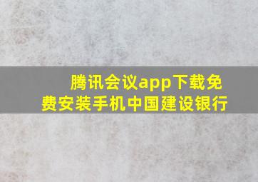 腾讯会议app下载免费安装手机中国建设银行