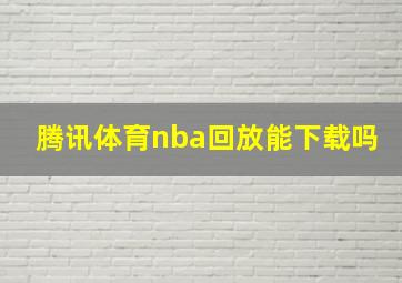 腾讯体育nba回放能下载吗