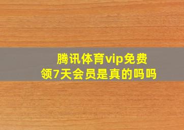 腾讯体育vip免费领7天会员是真的吗吗