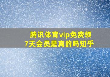 腾讯体育vip免费领7天会员是真的吗知乎