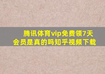 腾讯体育vip免费领7天会员是真的吗知乎视频下载