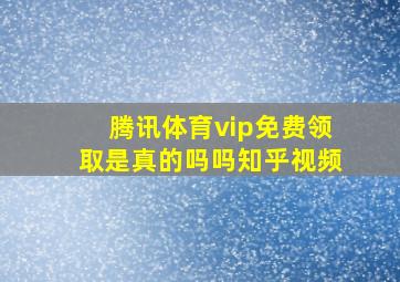 腾讯体育vip免费领取是真的吗吗知乎视频