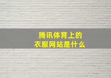 腾讯体育上的衣服网站是什么