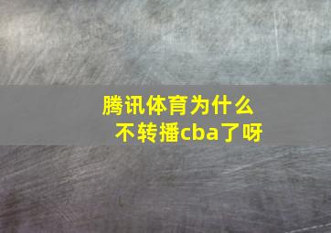 腾讯体育为什么不转播cba了呀